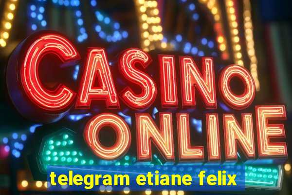 telegram etiane felix